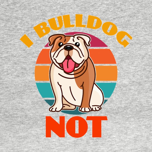 I Bulldog Not Dog puppy Lover Cute Sunser Retro by Meteor77